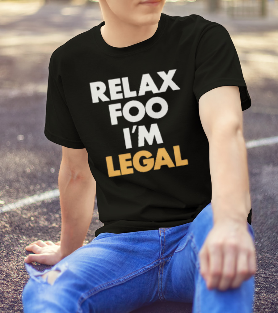 RELAX FOO I'M LEGAL T-Shirt