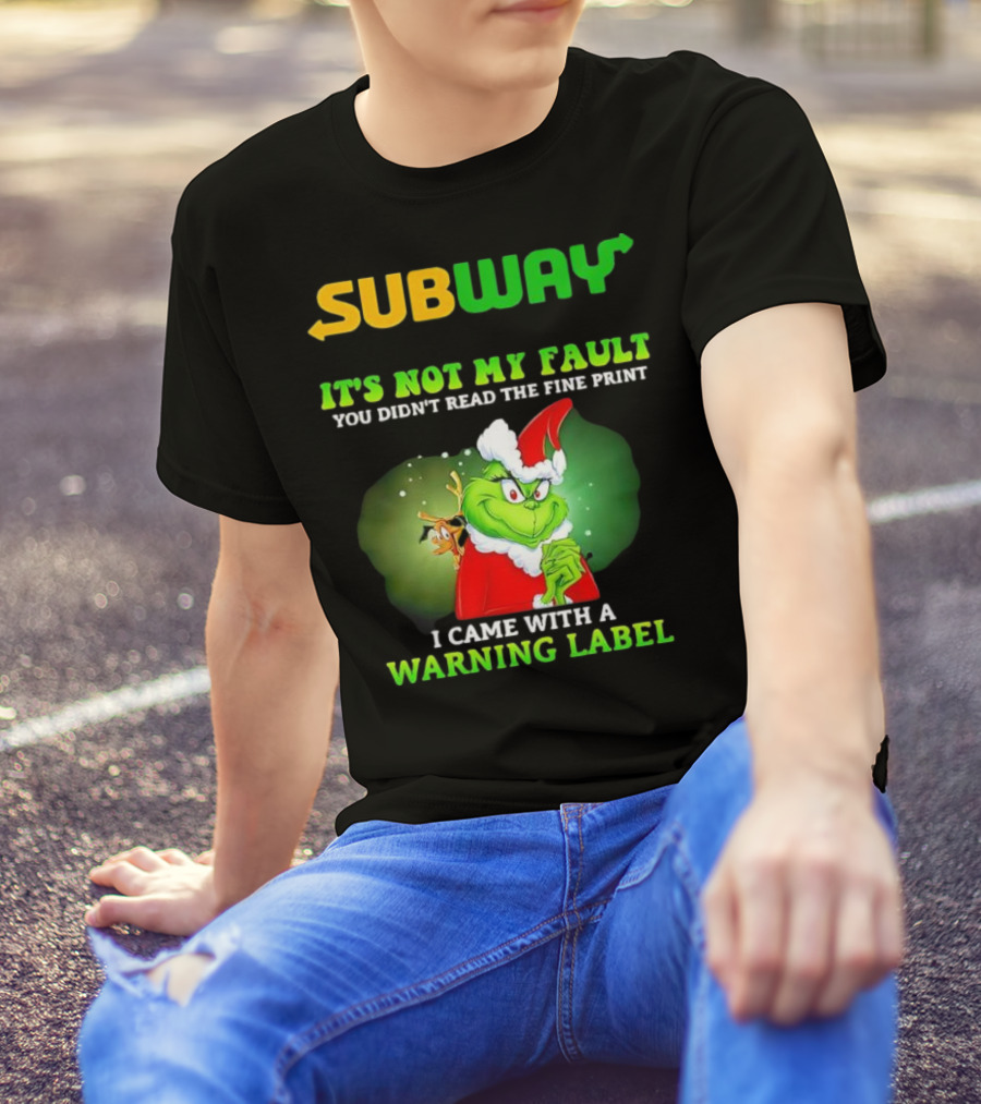 Subway Grinch It's Not My Fault You Didn't Read The Fine Print Warning Label T-Shirt