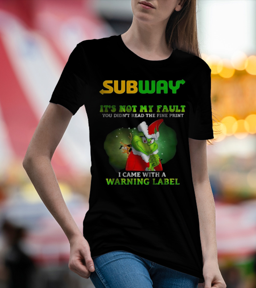 Subway Grinch It's Not My Fault You Didn't Read The Fine Print Warning Label T-Shirt