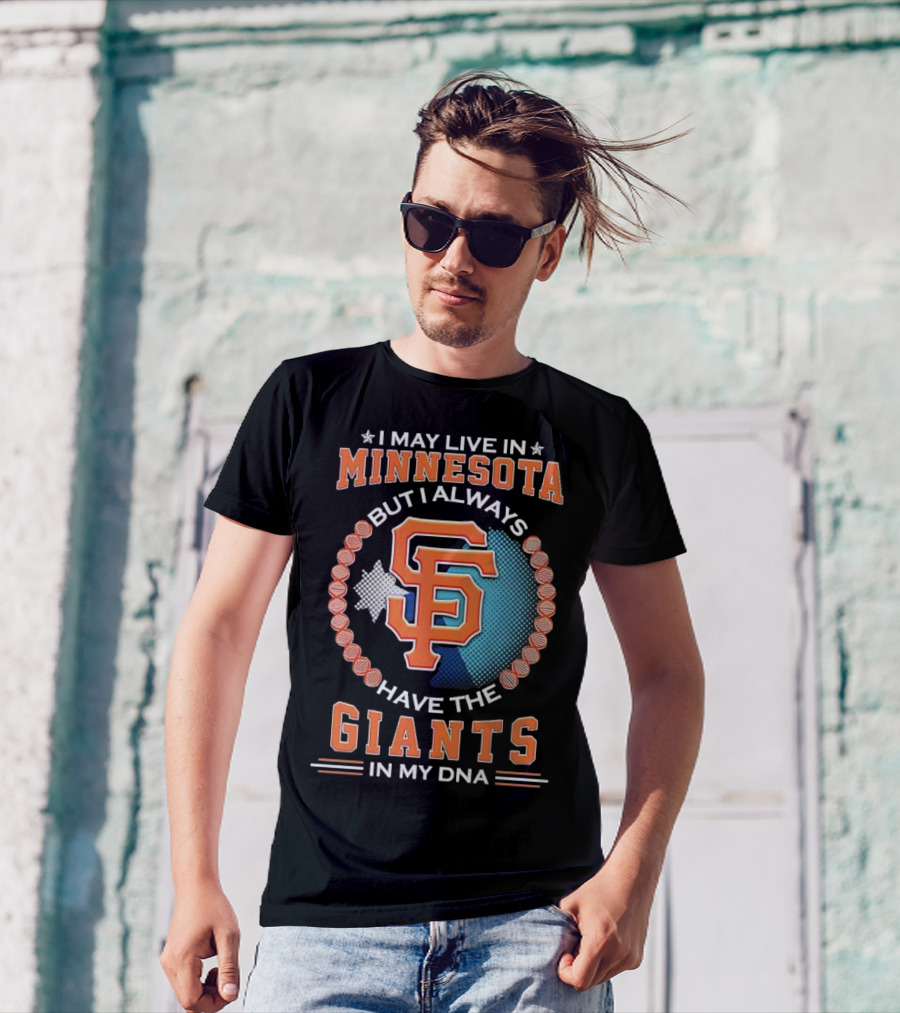 I May Live In Minnesota But I Always Have The San Francisco Giants In My DNA T-Shirt
