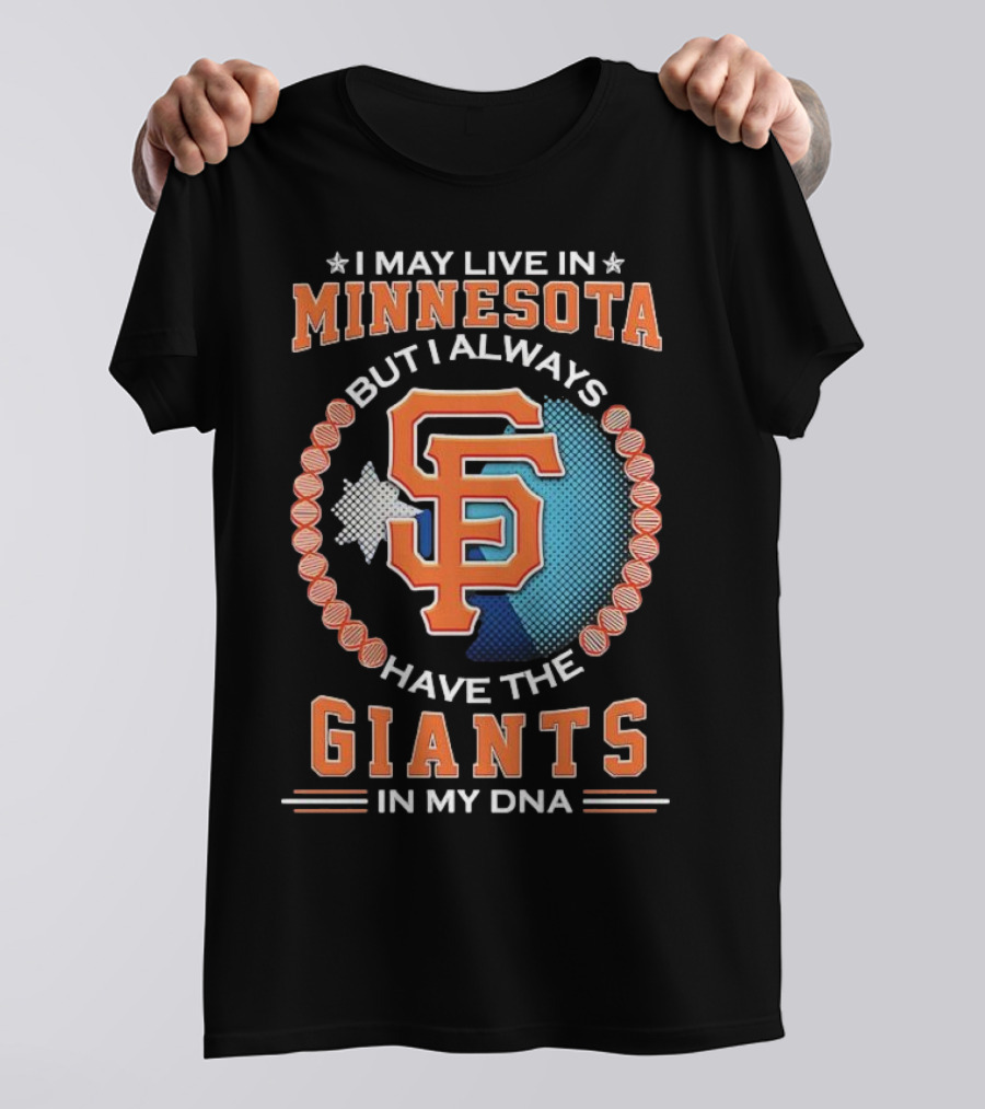 I May Live In Minnesota But I Always Have The San Francisco Giants In My DNA T-Shirt