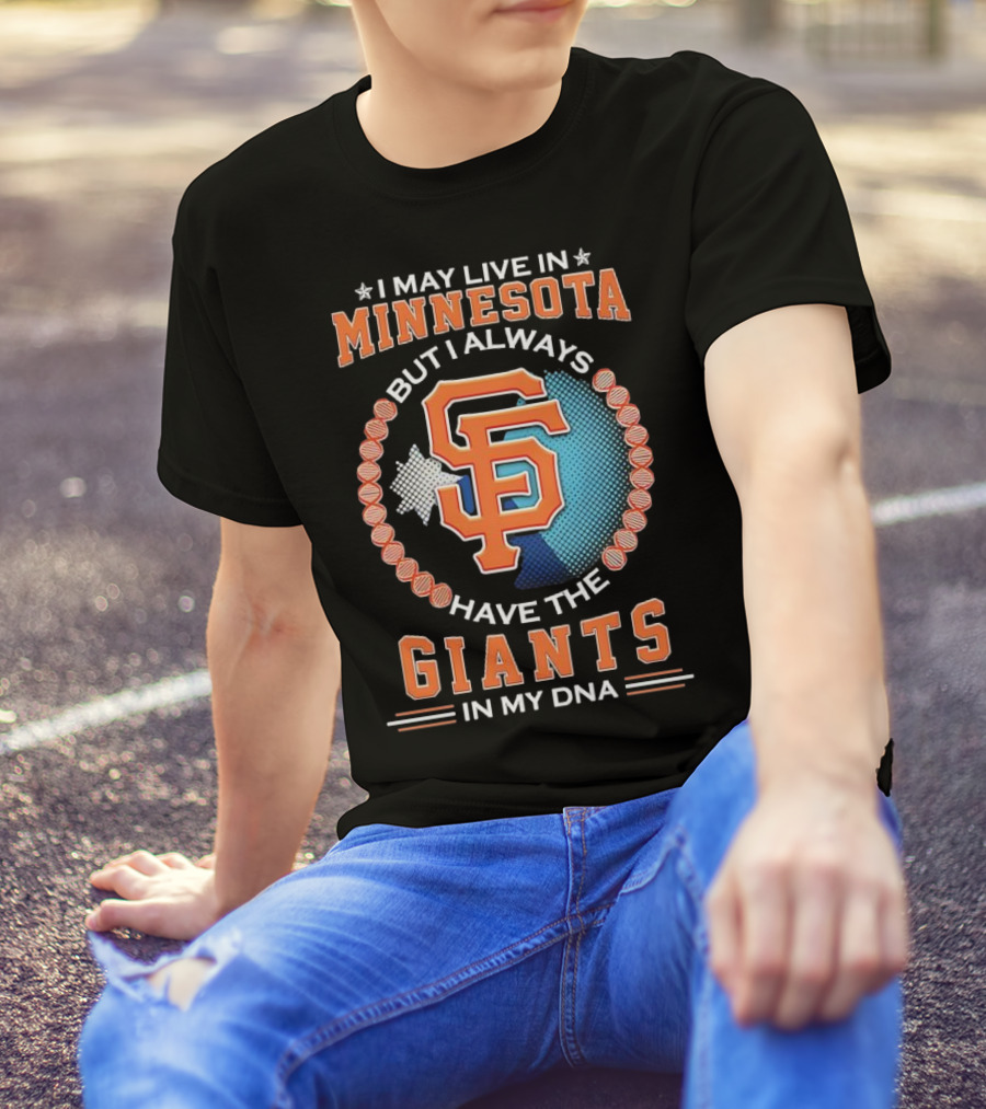I May Live In Minnesota But I Always Have The San Francisco Giants In My DNA T-Shirt