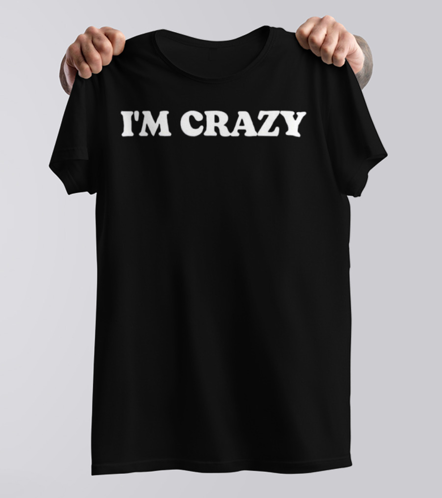 I'm Crazy Text Original Bold Statement T-Shirt