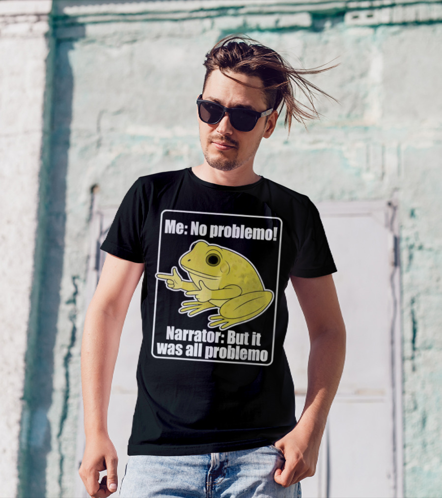 Me No Problemo Frog Meme Narrator But It Was All Problemo T-Shirt