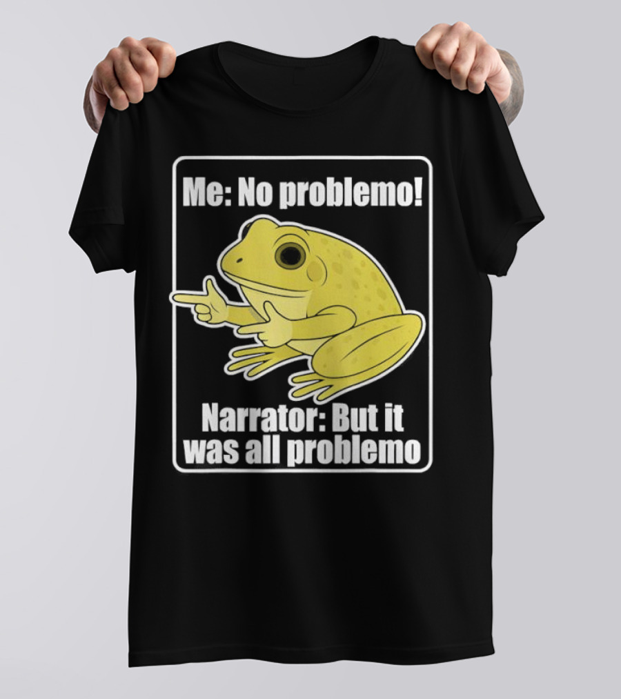 Me No Problemo Frog Meme Narrator But It Was All Problemo T-Shirt