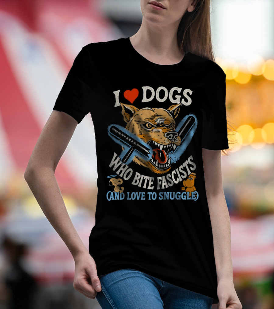 I Love Dogs Who Bite Fascists And Love To Snuggle T-Shirt