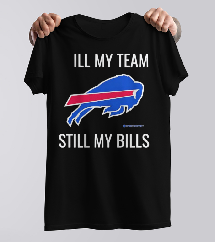 ILL My Team Still My Bills T-Shirt