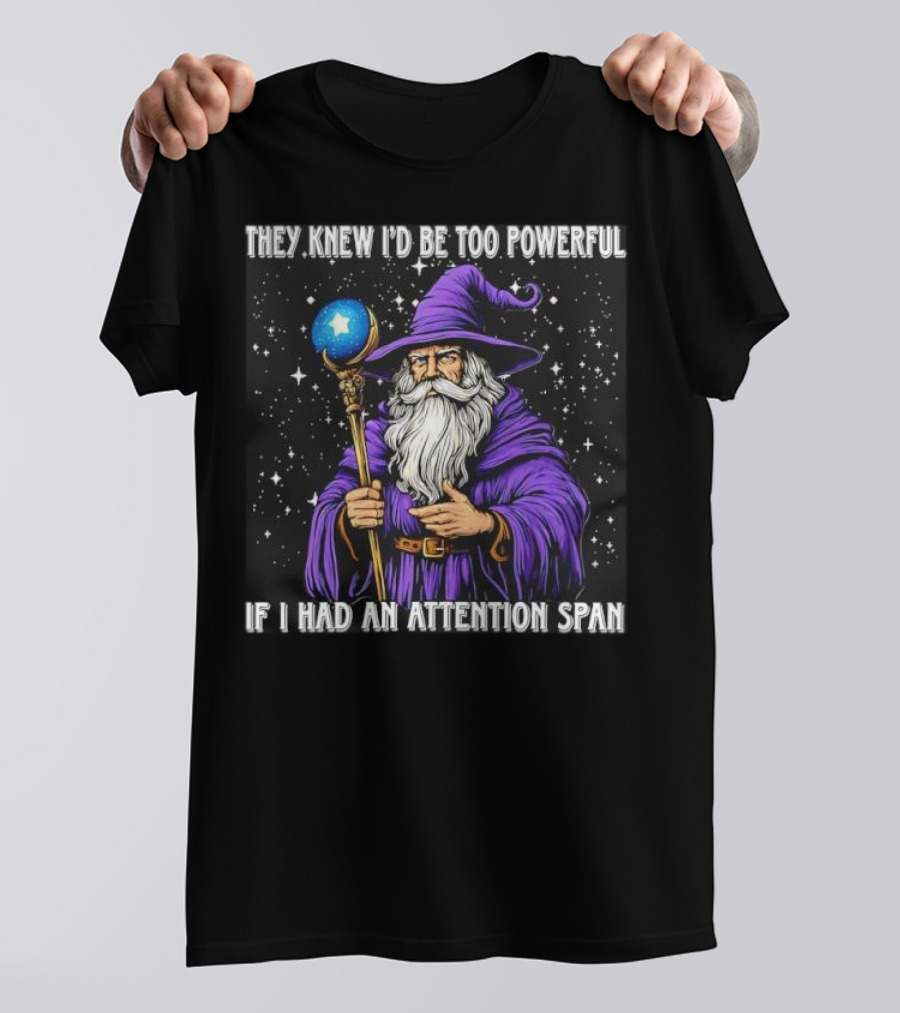 They Knew I’d Be Too Powerful Wizard If I Had An Attention Span T-Shirt