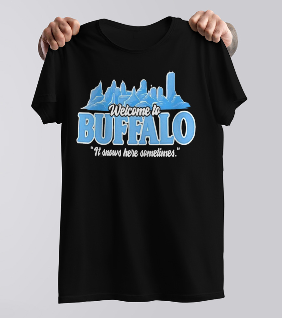 Welcome To Buffalo It Snows Here Sometimes Buffalo Bills Fan Apparel T-Shirt