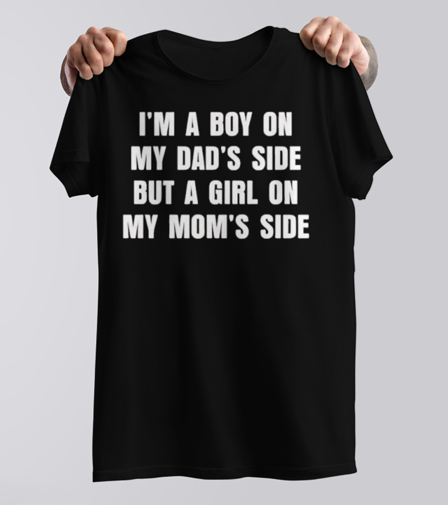 I'm A Boy On My Dad's Side But A Girl On My Mom's Side T-Shirt
