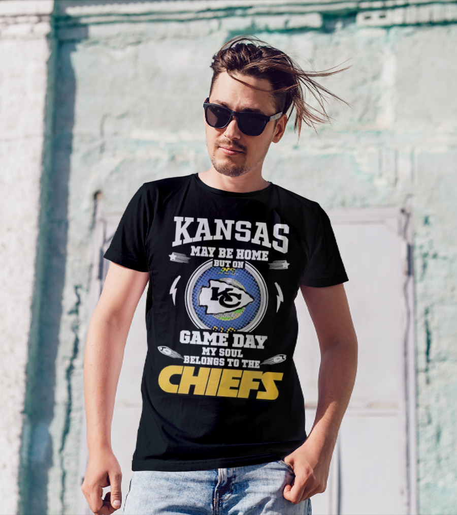 Kansas May Be Home On Game Day My Soul Belongs To The Chiefs T-Shirt