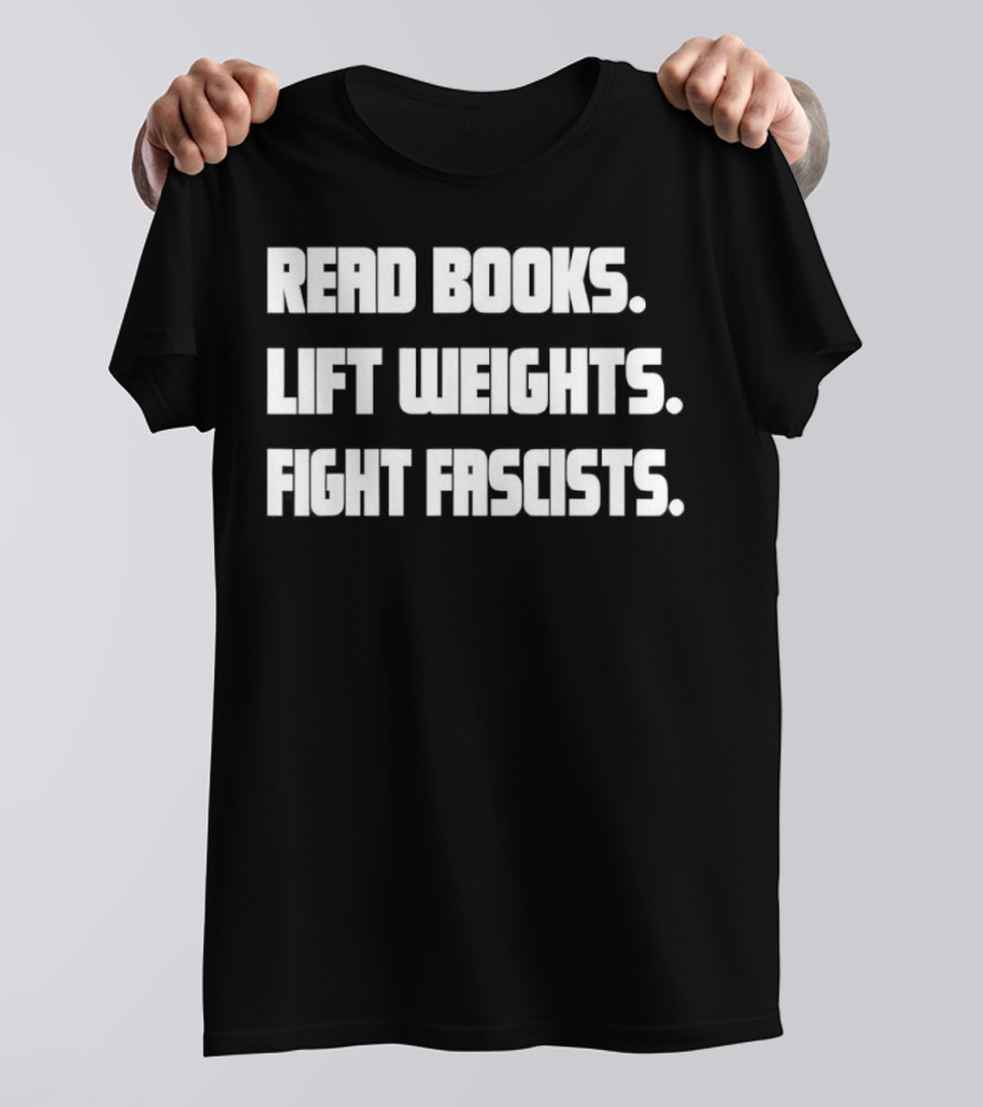READ BOOKS LIFT WEIGHTS FIGHT FASCISTS T-Shirt