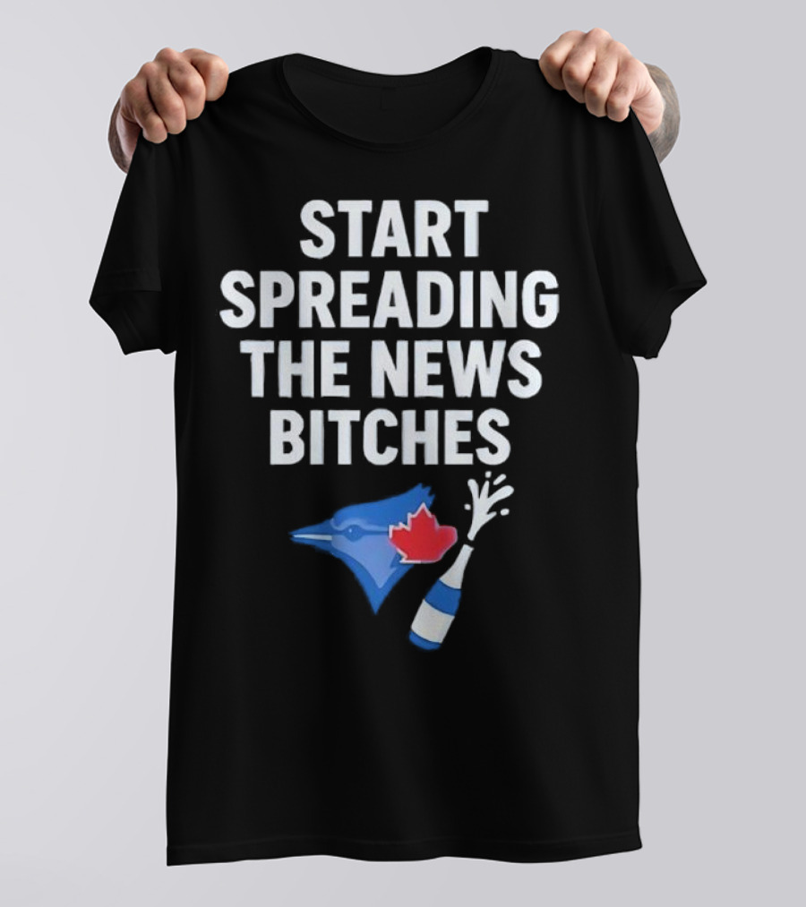 Toronto Blue Jays ALCS Start Spreading The News Bitches T-Shirt