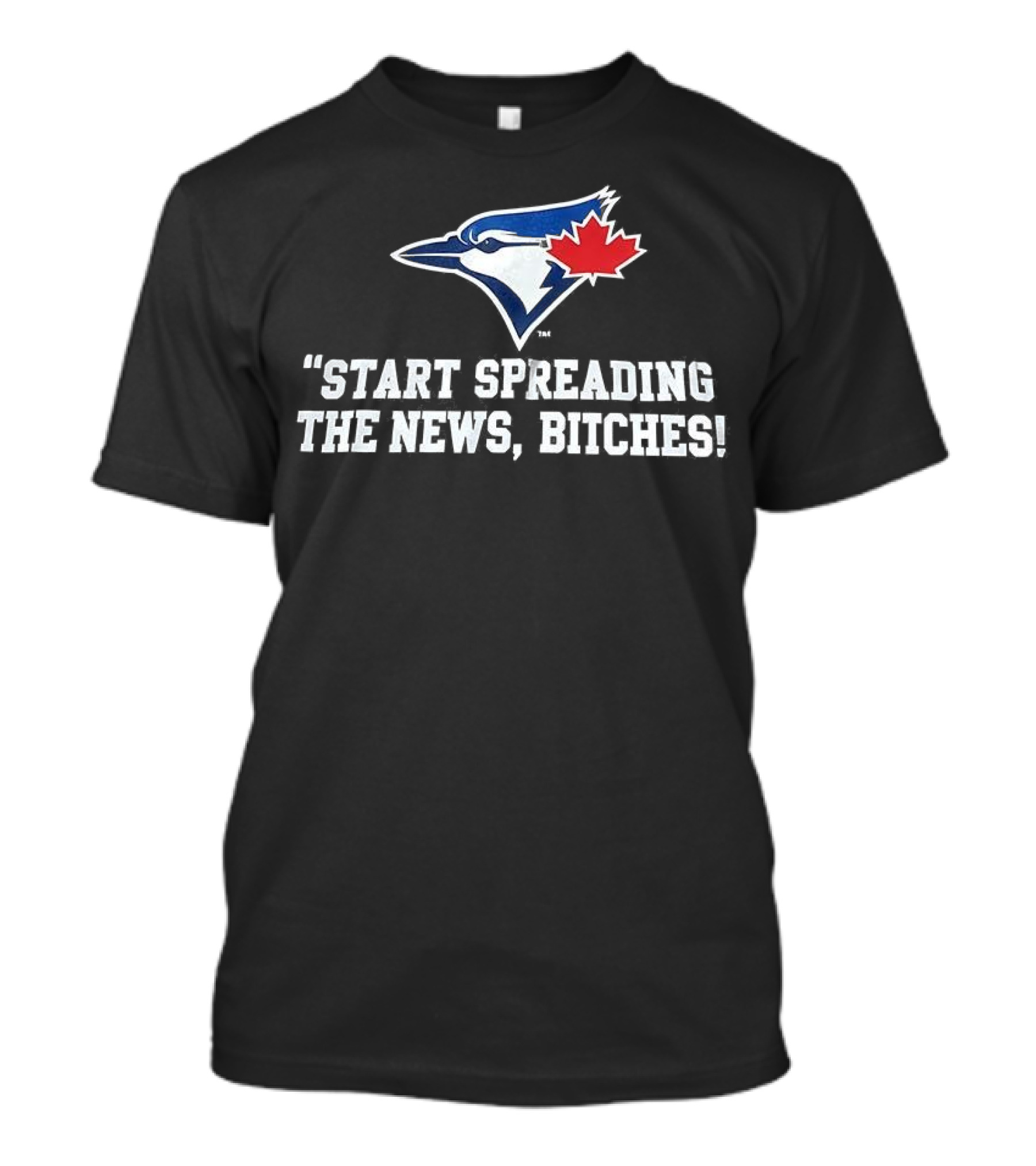 Toronto Blue Jays Start Spreading The News Bitches T-Shirt