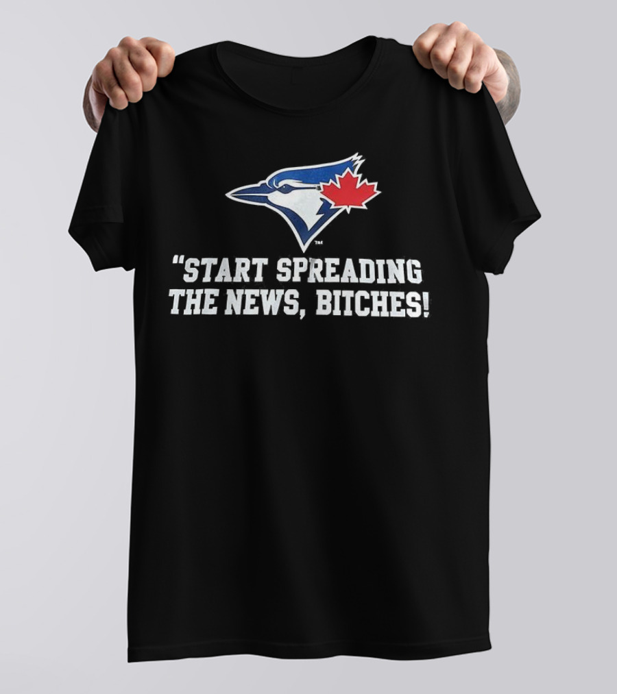 Toronto Blue Jays Start Spreading The News Bitches T-Shirt