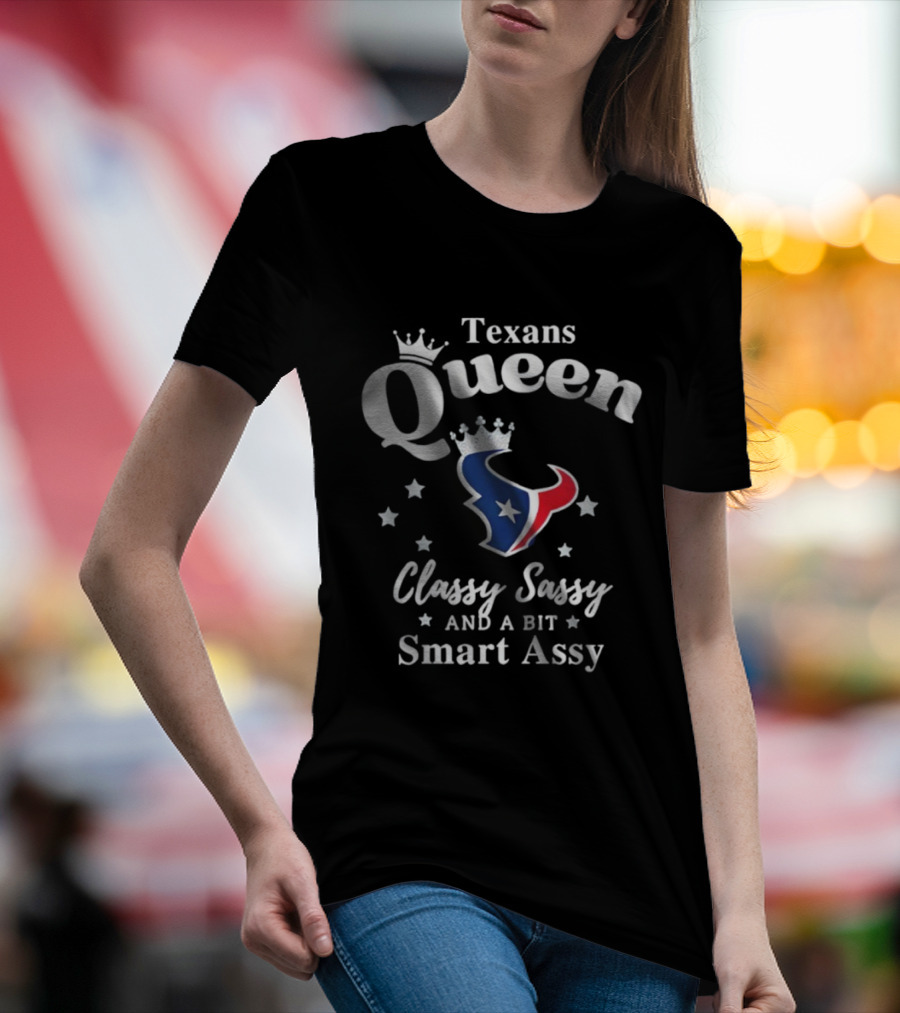 Texans Queen Classy Sassy And A Bit Smart Assy Football Fan Apparel T-Shirt