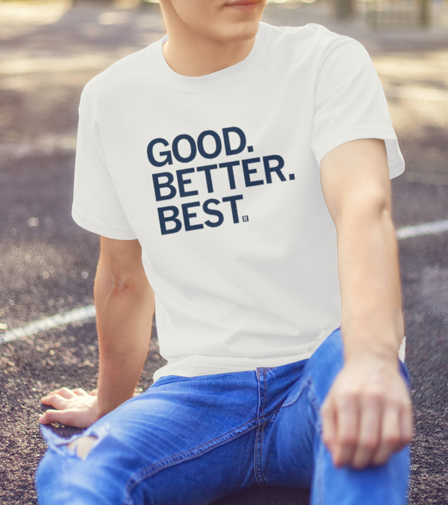 Good Better Best Motivational Phrase Excellence T-Shirt