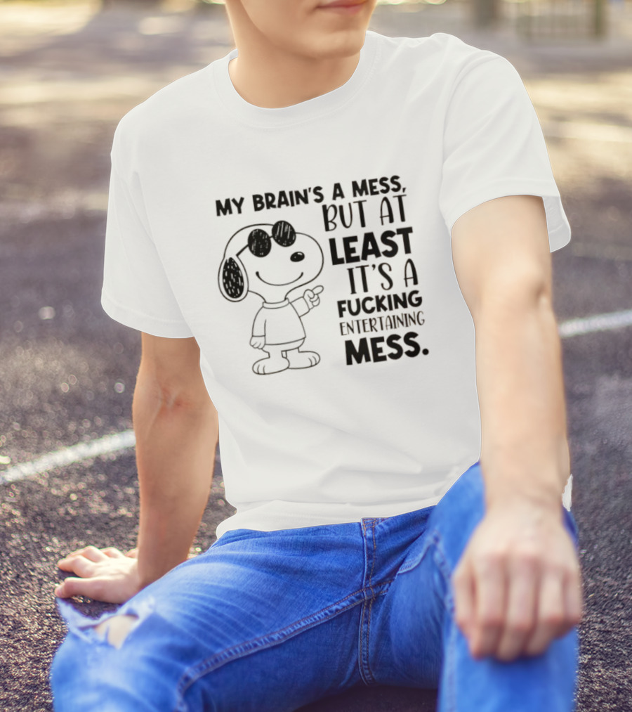 Snoppy My Brain’s A Mess, But At Least It’s A Fucking Entertaining Mess T-Shirt