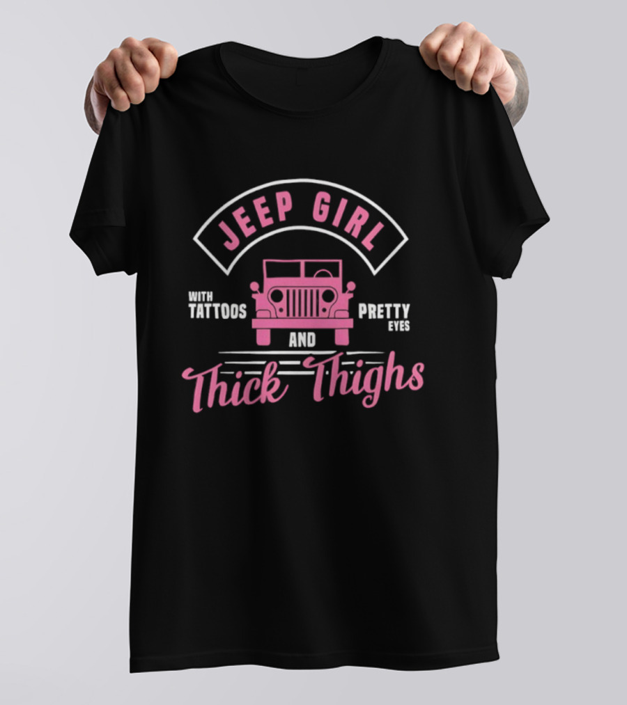 Jeep Girl With Tattoos Pretty Eyes And Thick Thighs T-Shirt