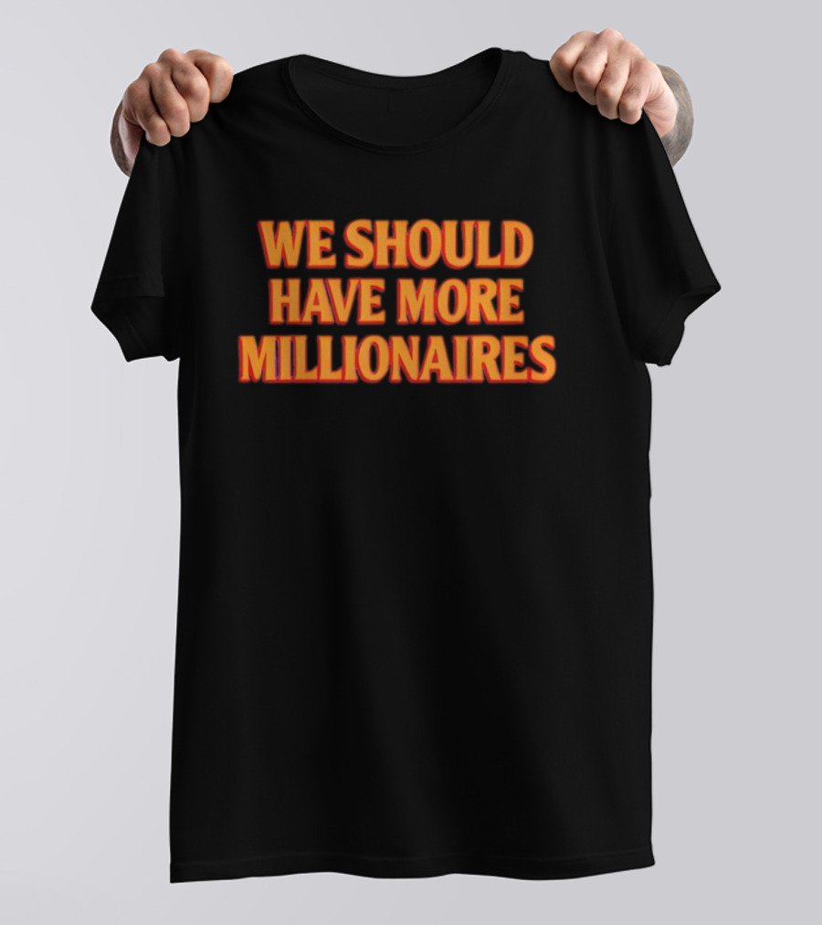 We Should Have More Millionaires Statement Bold Motivational Typography T-Shirt