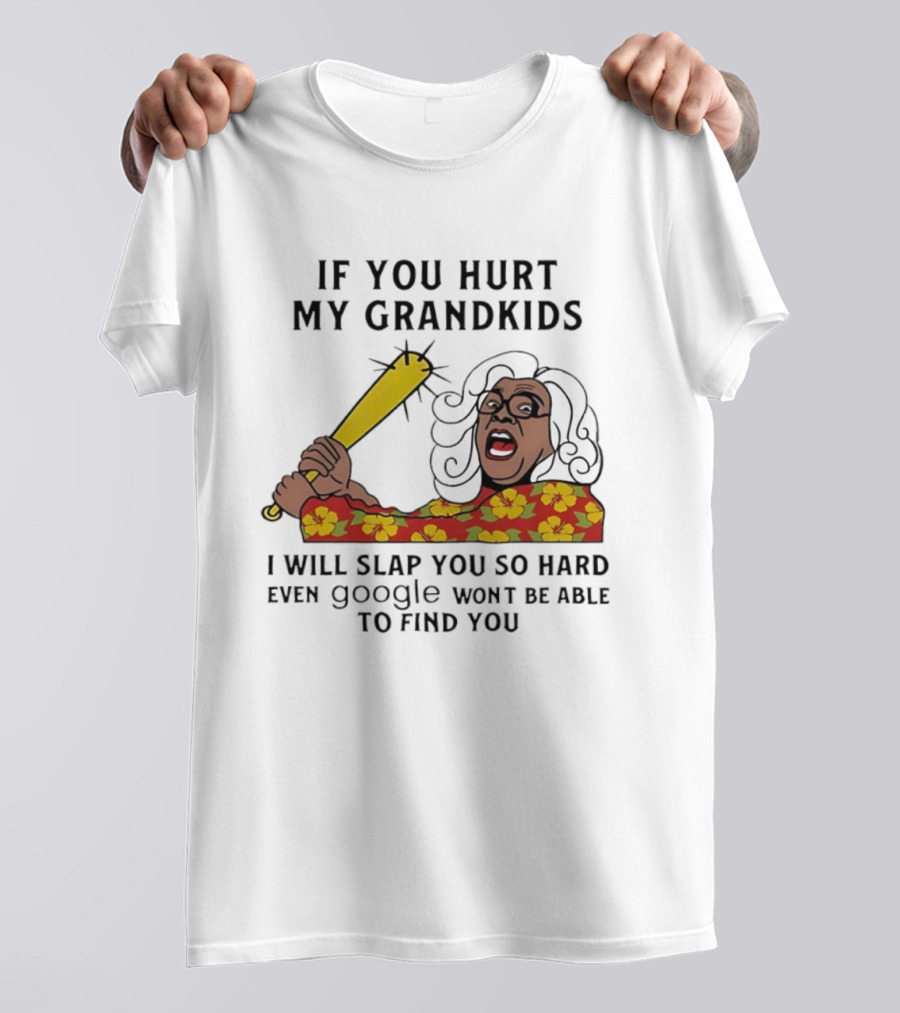 If You Hurt My Grandkids I Will Slap You So Hard Even Google Won't Be Able To Find You T-Shirt