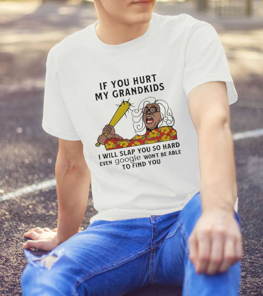 If You Hurt My Grandkids I Will Slap You So Hard Even Google Won't Be Able To Find You T-Shirt