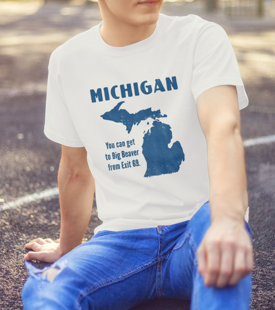 Michigan You Can Get To Big Beaver From Exit 69 Map T-Shirt