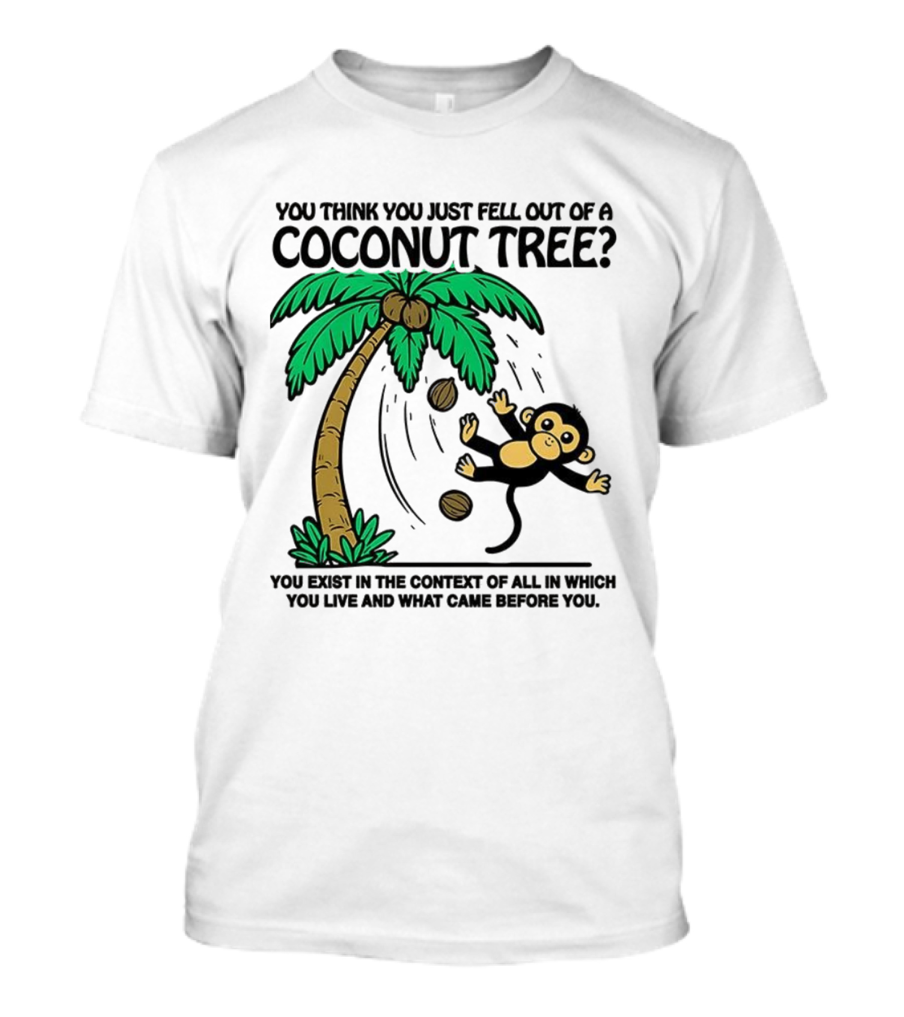 You Think You Just Fell Out Of A Coconut Tree Monkey Tree Context T-Shirt