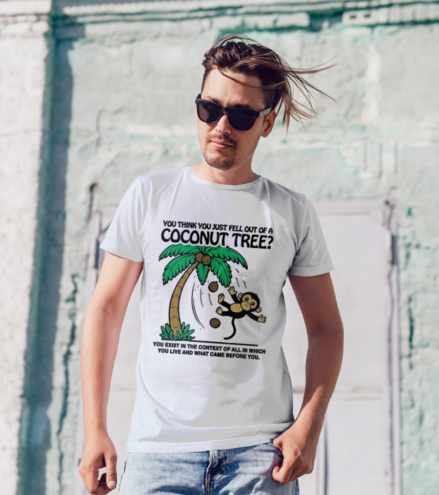 You Think You Just Fell Out Of A Coconut Tree Monkey Tree Context T-Shirt