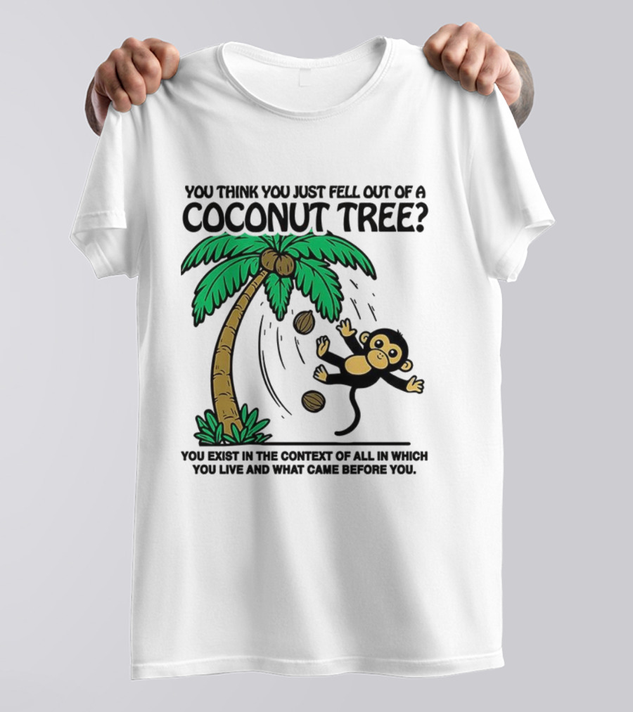 You Think You Just Fell Out Of A Coconut Tree Monkey Tree Context T-Shirt