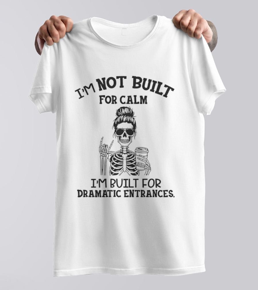 I'm Not Built For Calm I'm Built For Dramatic Entrances Skeleton T-Shirt