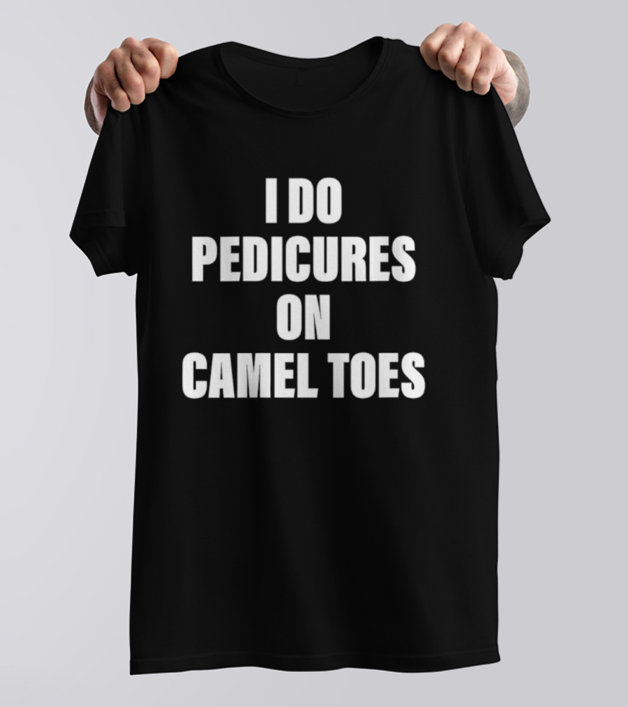 I Do Pedicures On Camel Toes Fun Humor T-Shirt