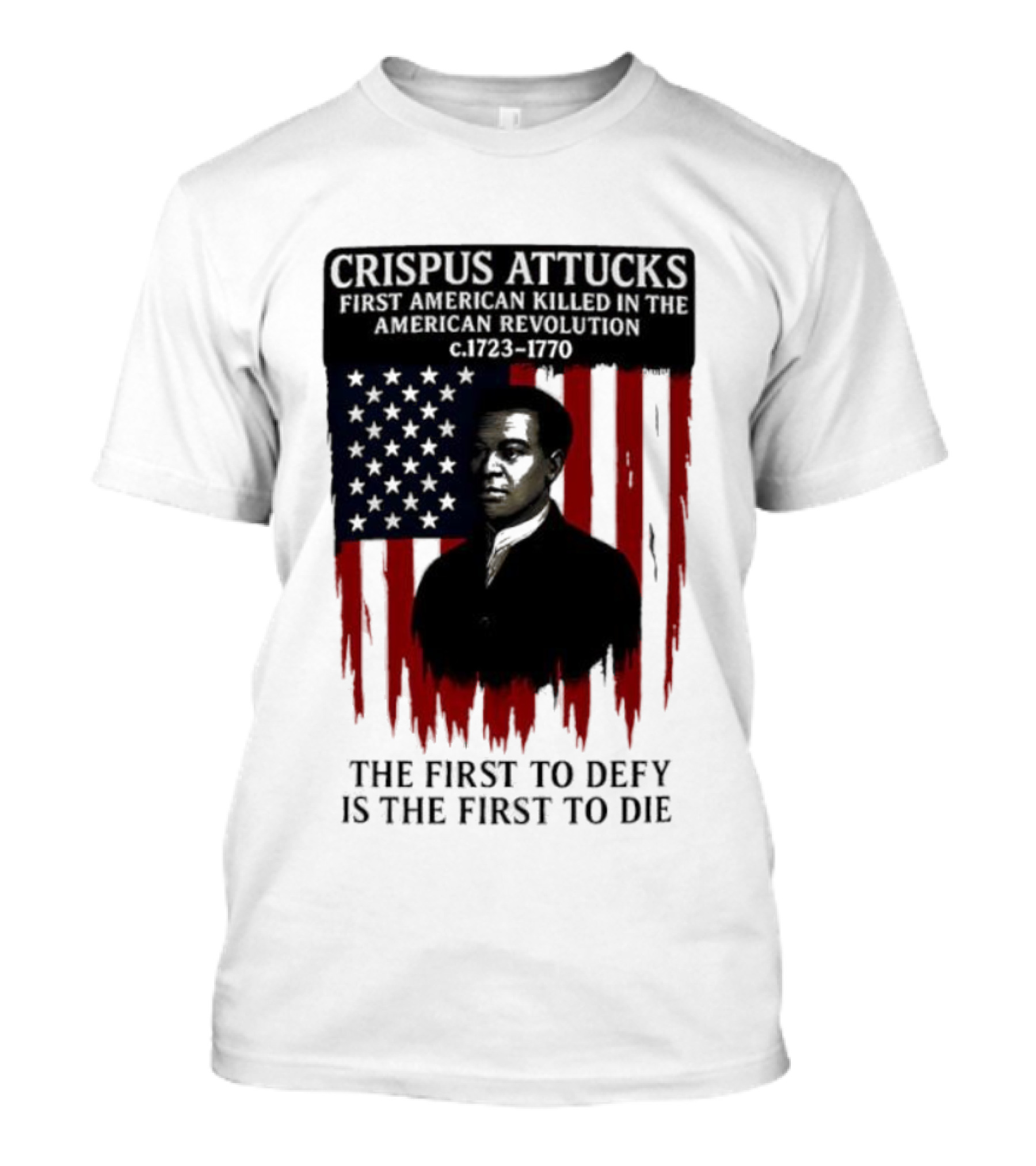 Crispus Attucks First American Killed In The Revolution The First To Defy Is The First To Die American Flag Background T-Shirt