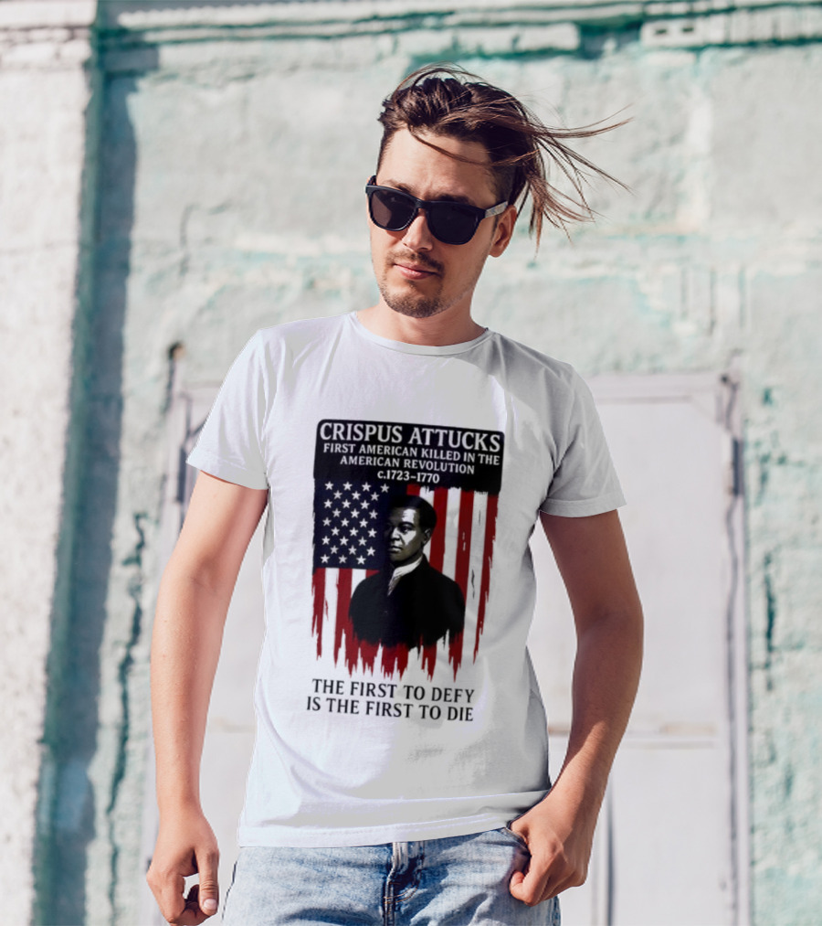Crispus Attucks First American Killed In The Revolution The First To Defy Is The First To Die American Flag Background T-Shirt