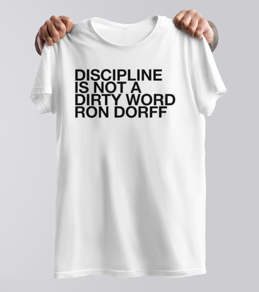 Discipline Is Not A Dirty Word Ron Dorff Collection T-Shirt