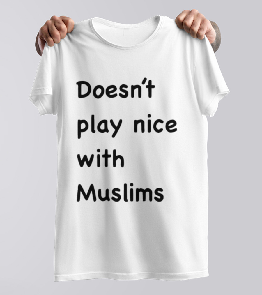 Doesn’t Play Nice With Muslims T-Shirt