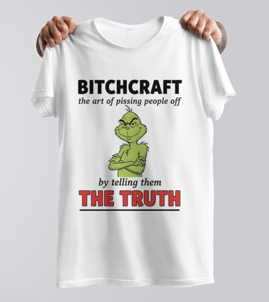 Grinch Dr. Seuss Bitchcraft The Art Of Pissing People Off By Telling Them The Truth T-Shirt