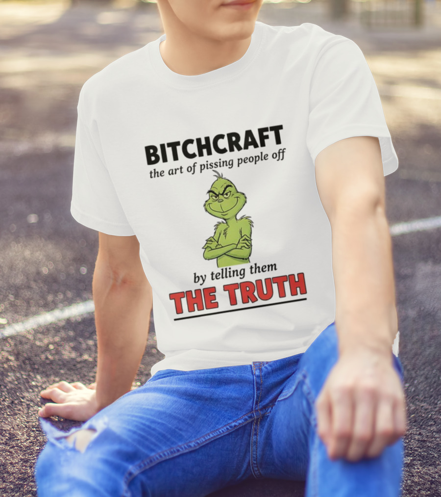Grinch Dr. Seuss Bitchcraft The Art Of Pissing People Off By Telling Them The Truth T-Shirt