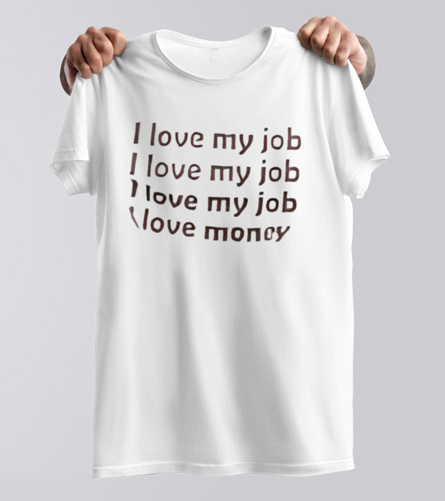I Love My Job I Love Money Repeated Text T-Shirt