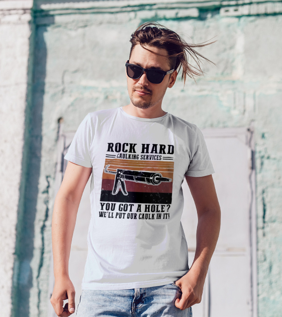 Rock Hard Caulking Services You Got A Hole Let Me Put Our Caulk In It Retro Style T-Shirt