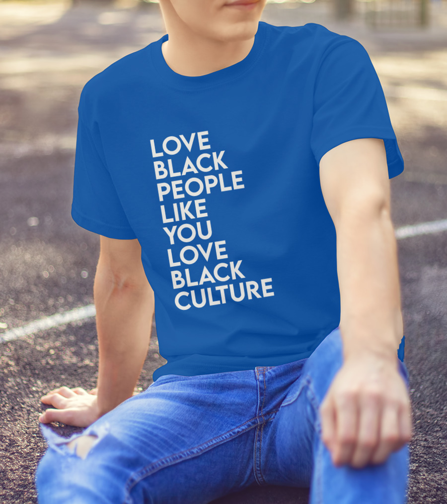 Love Black People Like You Love Black Culture Thee Most Passionate Twist T-Shirt