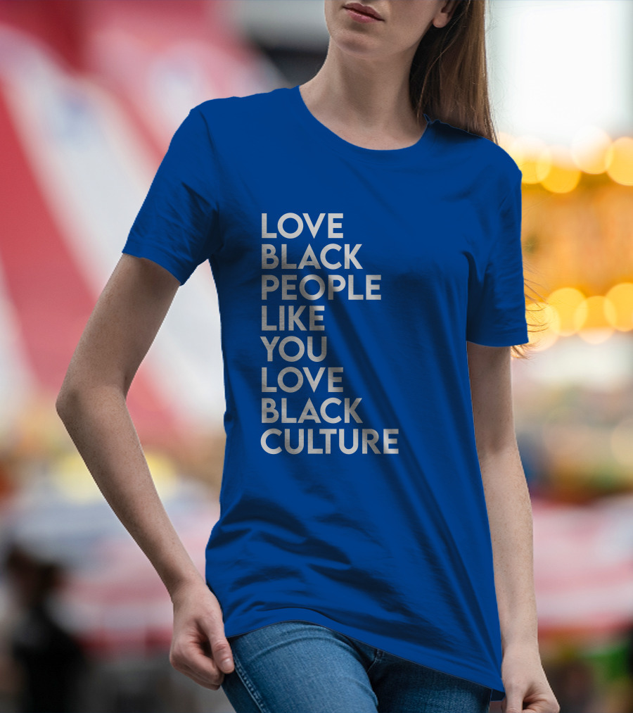 Love Black People Like You Love Black Culture Thee Most Passionate Twist T-Shirt