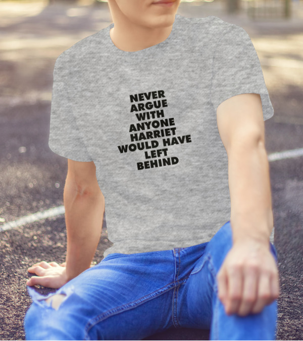 Never Argue With Anyone Harriet Would Have Left Behind T-Shirt