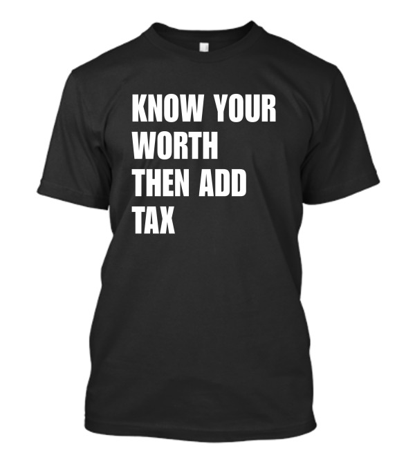 Know Your Worth Then Add Tax Motivation Empowerment T-Shirt
