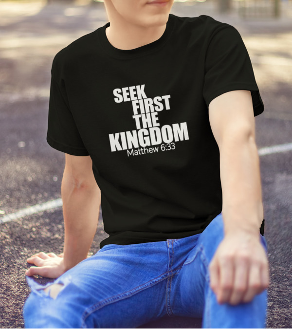 Seek First The Kingdom Matthew 6:33 T-Shirt