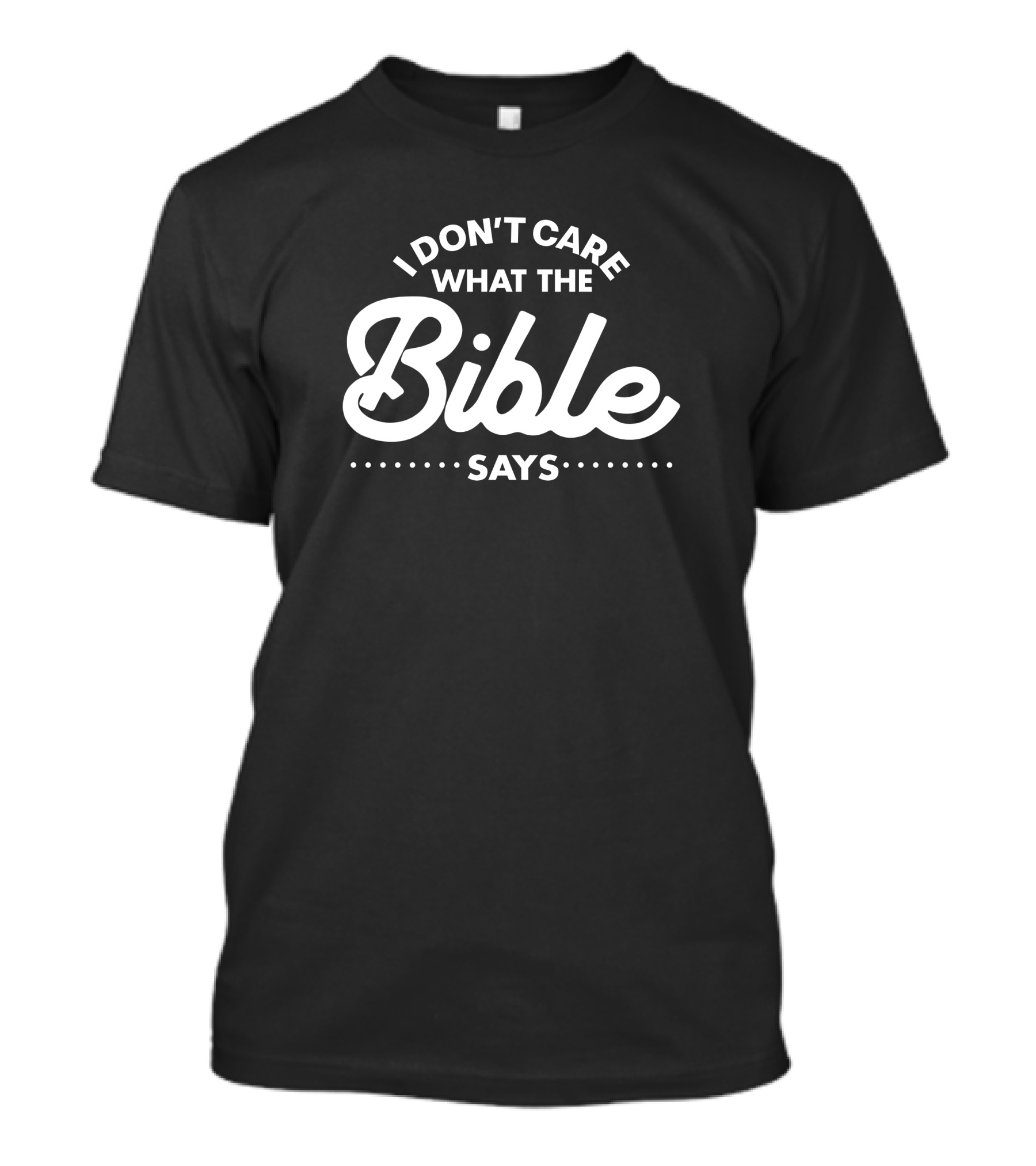 I Don't Care What The Bible Says Text Design With Emphasis On Bold Typography T-Shirt