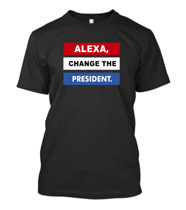 Alexa Change The President Renee Pardue T-Shirt