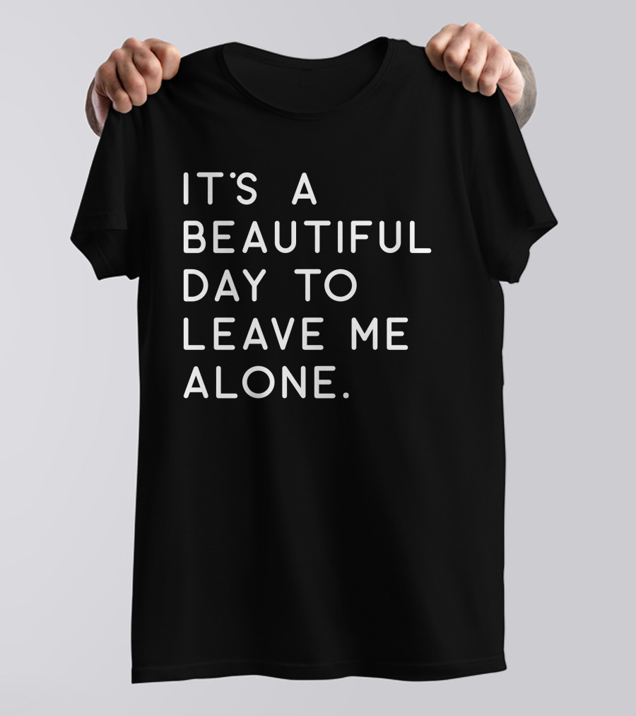 MattiB84 It's A Beautiful Day To Leave Me Alone Text T-Shirt