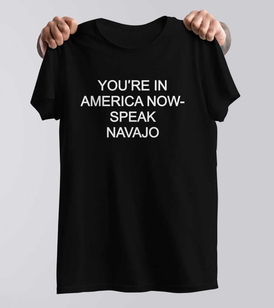 You're In America Now Embrace Navajo Language T-Shirt