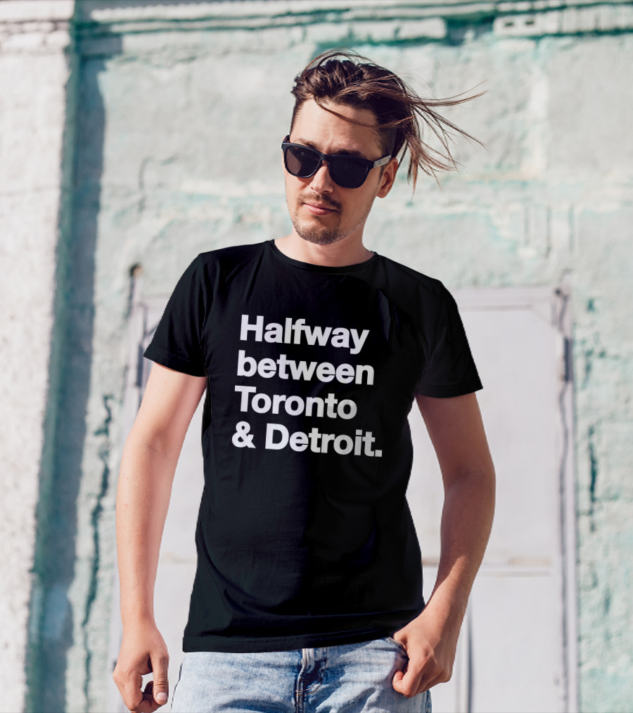Halfway Between Toronto And Detroit T-Shirt